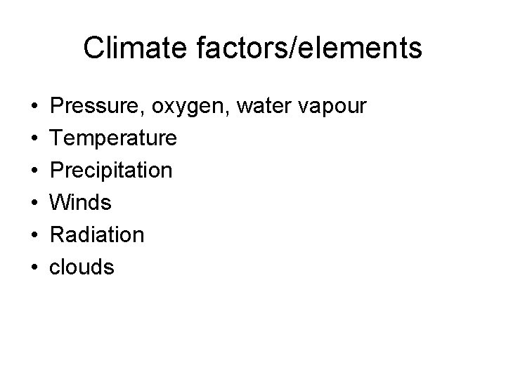Climate factors/elements • • • Pressure, oxygen, water vapour Temperature Precipitation Winds Radiation clouds