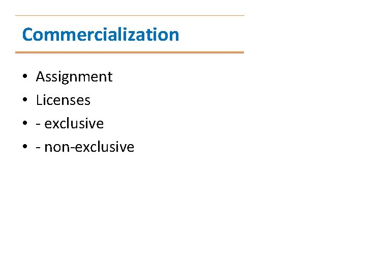 Commercialization • • Assignment Licenses - exclusive - non-exclusive 