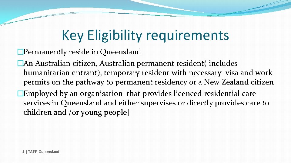 Key Eligibility requirements �Permanently reside in Queensland �An Australian citizen, Australian permanent resident( includes