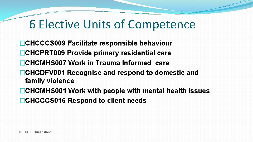 6 Elective Units of Competence �CHCCCS 009 Facilitate responsible behaviour �CHCPRT 009 Provide primary