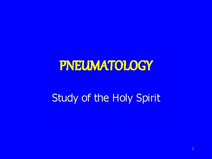 PNEUMATOLOGY Study of the Holy Spirit 1 