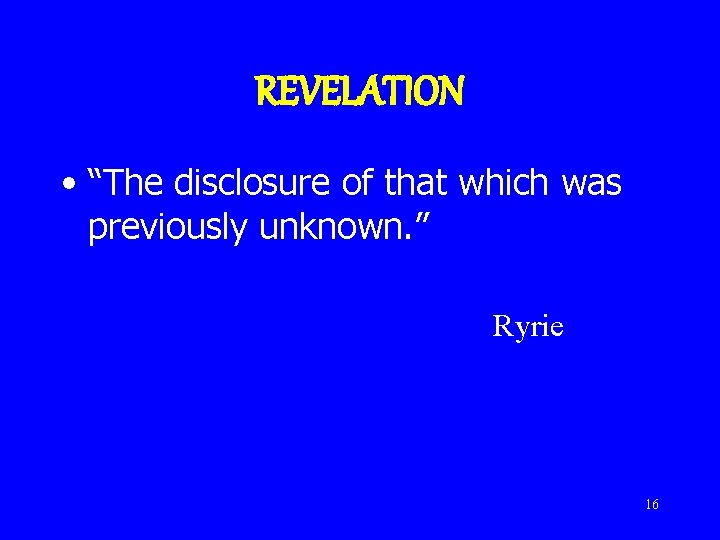 REVELATION • “The disclosure of that which was previously unknown. ” Ryrie 16 