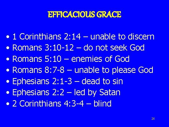 EFFICACIOUS GRACE • 1 Corinthians 2: 14 – unable to discern • Romans 3: