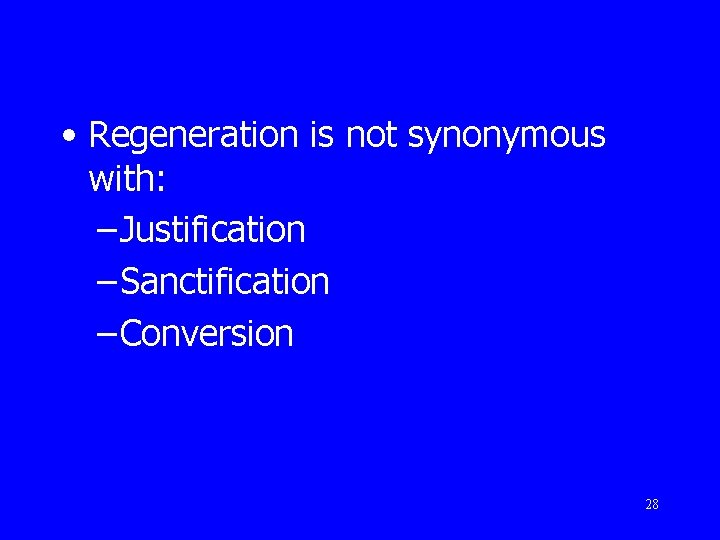  • Regeneration is not synonymous with: – Justification – Sanctification – Conversion 28