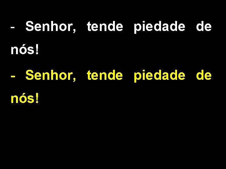 - Senhor, tende piedade de nós! 