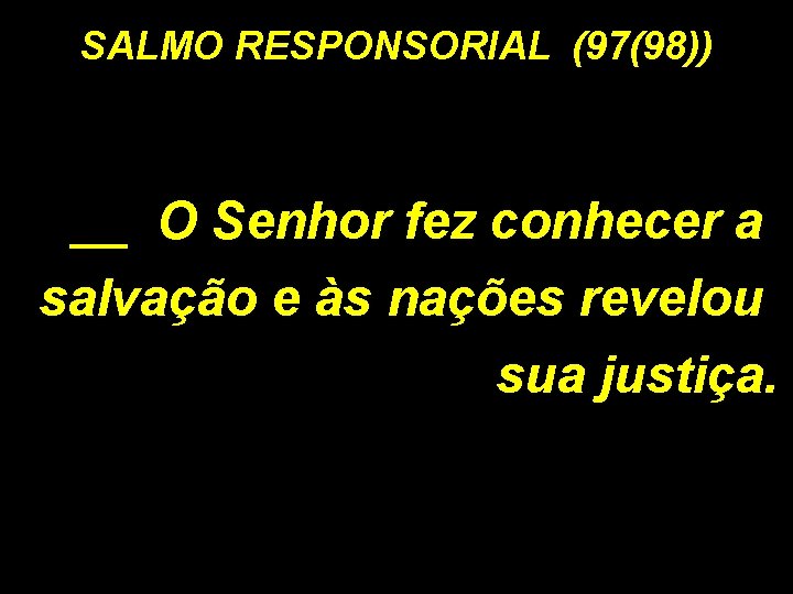 SALMO RESPONSORIAL (97(98)) __ O Senhor fez conhecer a salvação e às nações revelou