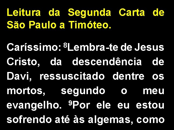 Leitura da Segunda Carta de São Paulo a Timóteo. Caríssimo: 8 Lembra-te de Jesus