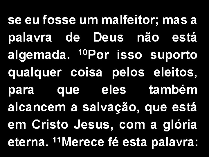 se eu fosse um malfeitor; mas a palavra de Deus não está algemada. 10