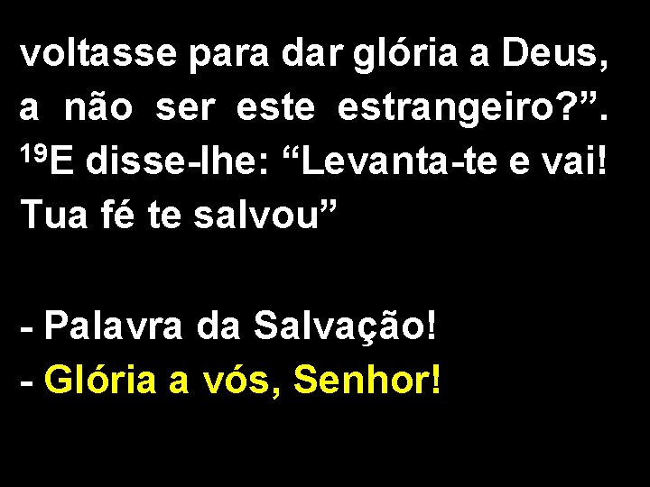 voltasse para dar glória a Deus, a não ser este estrangeiro? ”. 19 E