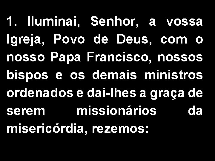 1. Iluminai, Senhor, a vossa Igreja, Povo de Deus, com o nosso Papa Francisco,