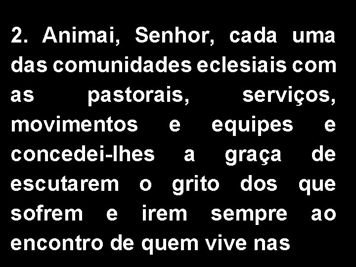 2. Animai, Senhor, cada uma das comunidades eclesiais com as pastorais, serviços, movimentos e