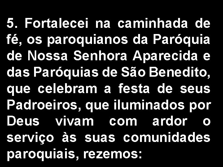 5. Fortalecei na caminhada de fé, os paroquianos da Paróquia de Nossa Senhora Aparecida