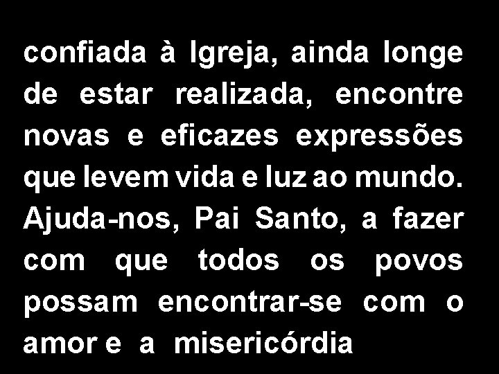 confiada à Igreja, ainda longe de estar realizada, encontre novas e eficazes expressões que