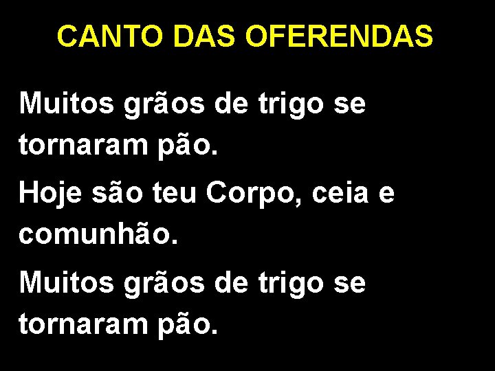 CANTO DAS OFERENDAS Muitos grãos de trigo se tornaram pão. Hoje são teu Corpo,