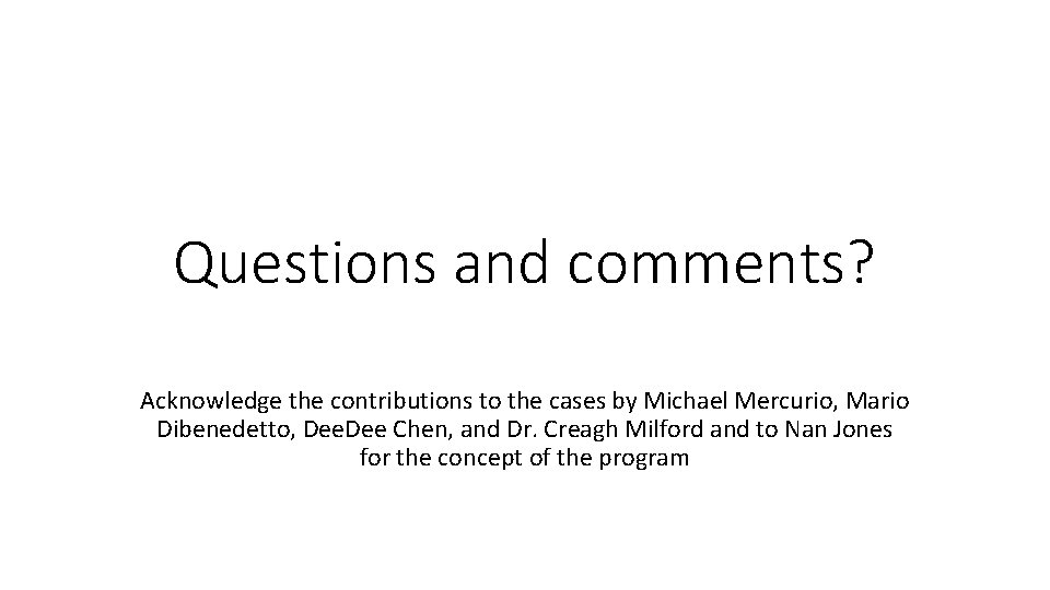 Questions and comments? Acknowledge the contributions to the cases by Michael Mercurio, Mario Dibenedetto,