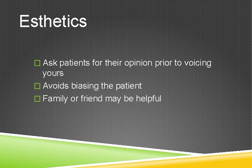 Esthetics � Ask patients for their opinion prior to voicing yours � Avoids biasing