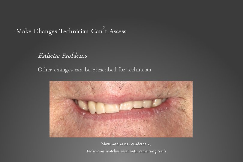 Make Changes Technician Can’t Assess Esthetic Problems Other changes can be prescribed for technician