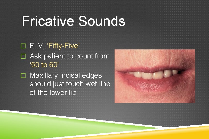 Fricative Sounds � F, V, ‘Fifty-Five’ � Ask patient to count from ‘ 50