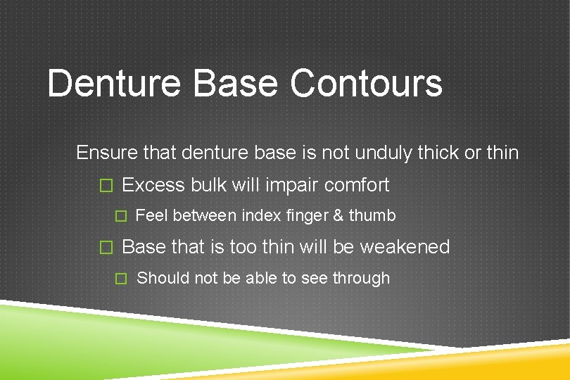 Denture Base Contours Ensure that denture base is not unduly thick or thin �