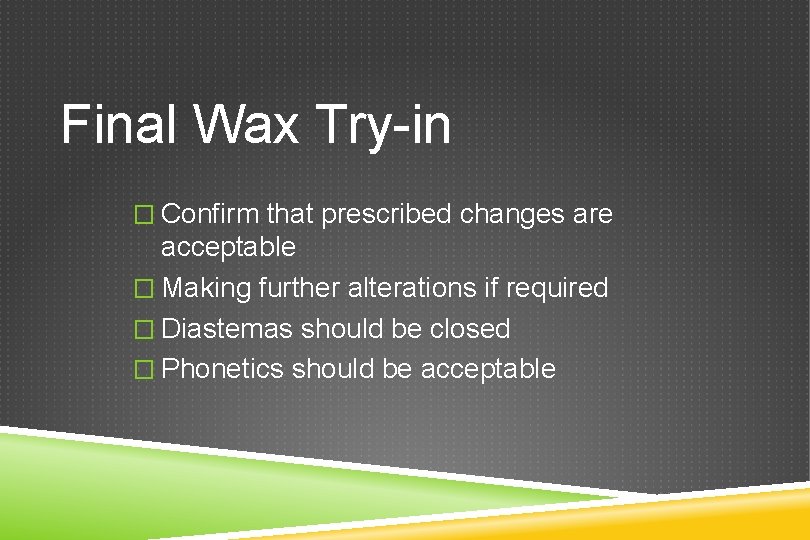 Final Wax Try-in � Confirm that prescribed changes are acceptable � Making further alterations