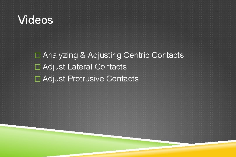 Videos � Analyzing & Adjusting Centric Contacts � Adjust Lateral Contacts � Adjust Protrusive