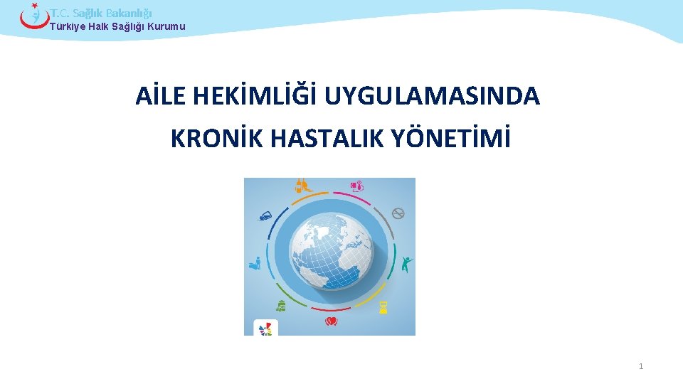 T. C. Sağlık Bakanlığı Türkiye Halk Sağlığı Kurumu AİLE HEKİMLİĞİ UYGULAMASINDA KRONİK HASTALIK YÖNETİMİ