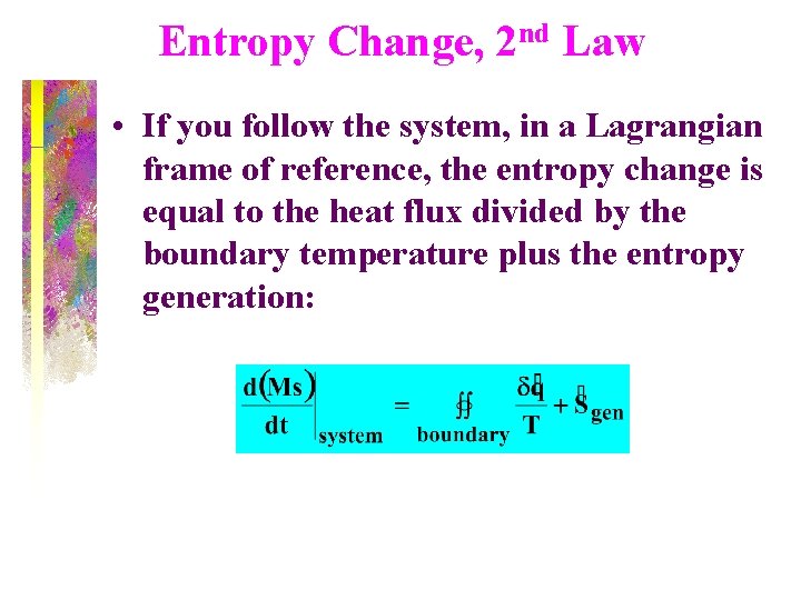 Entropy Change, 2 nd Law • If you follow the system, in a Lagrangian
