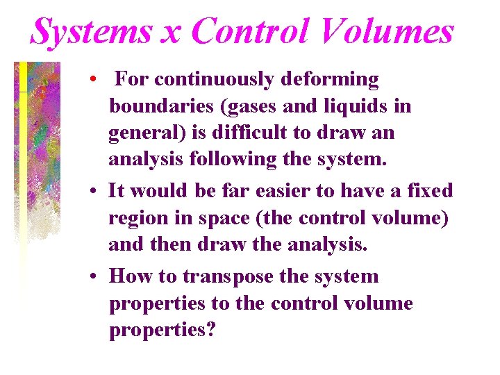 Systems x Control Volumes • For continuously deforming boundaries (gases and liquids in general)
