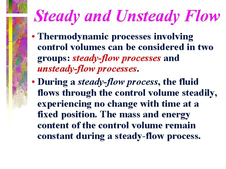 Steady and Unsteady Flow • Thermodynamic processes involving control volumes can be considered in