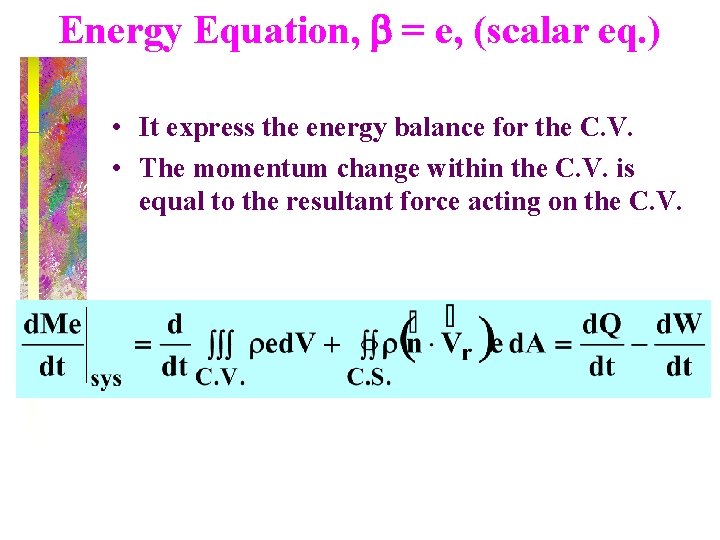 Energy Equation, b = e, (scalar eq. ) • It express the energy balance
