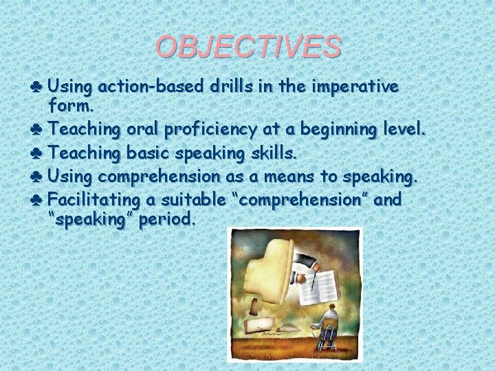 OBJECTIVES ♣ Using action-based drills in the imperative form. ♣ Teaching oral proficiency at