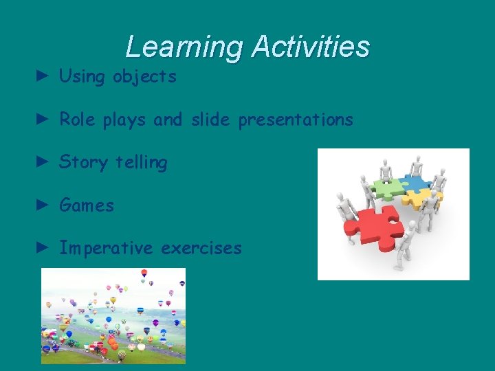 Learning Activities ► Using objects ► Role plays and slide presentations ► Story telling