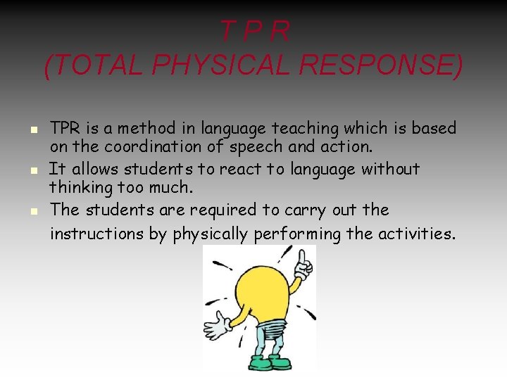 TPR (TOTAL PHYSICAL RESPONSE) n n n TPR is a method in language teaching