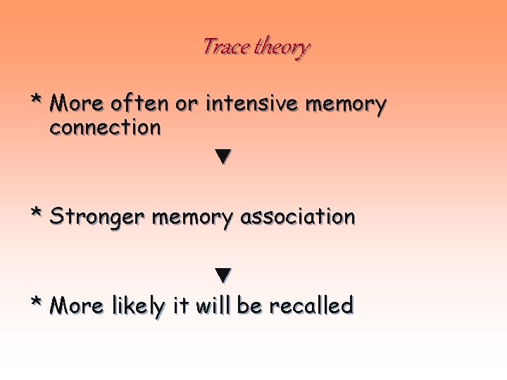 Trace theory * More often or intensive memory connection ▼ * Stronger memory association