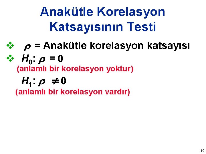 Anakütle Korelasyon Katsayısının Testi v = Anakütle korelasyon katsayısı v H 0: = (anlamlı