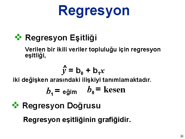 Regresyon v Regresyon Eşitliği Verilen bir ikili veriler topluluğu için regresyon eşitliği, y^ =