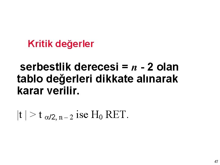 Kritik değerler serbestlik derecesi = n - 2 olan tablo değerleri dikkate alınarak karar