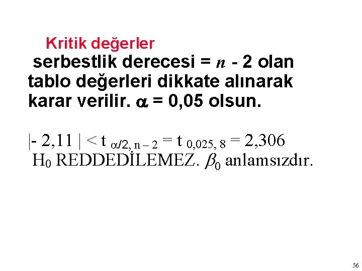 Kritik değerler serbestlik derecesi = n - 2 olan tablo değerleri dikkate alınarak karar