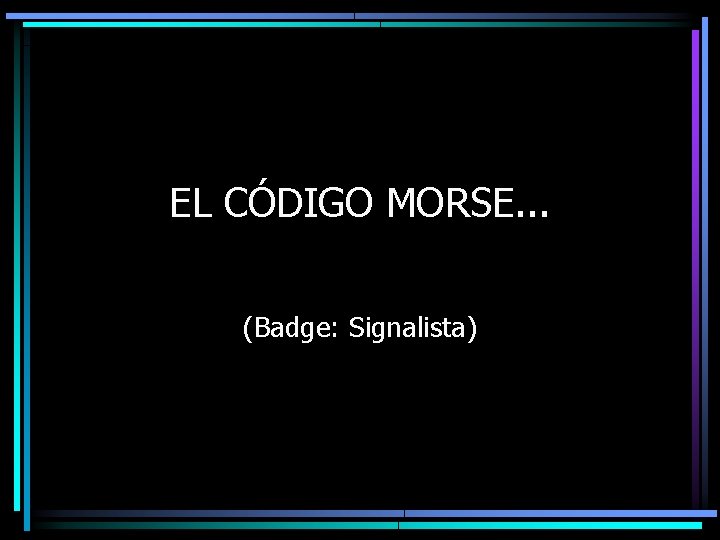 EL CÓDIGO MORSE. . . (Badge: Signalista) 