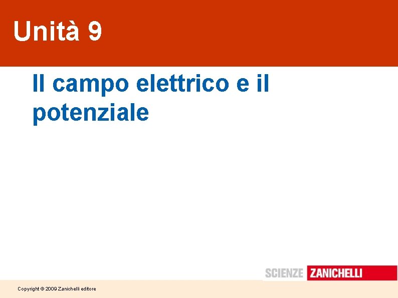 Unità 9 Il campo elettrico e il potenziale Copyright © 2009 Zanichelli editore 