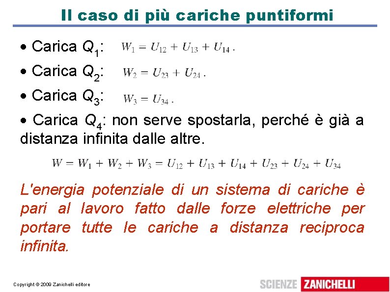 Il caso di più cariche puntiformi Carica Q 1: Carica Q 2: Carica Q