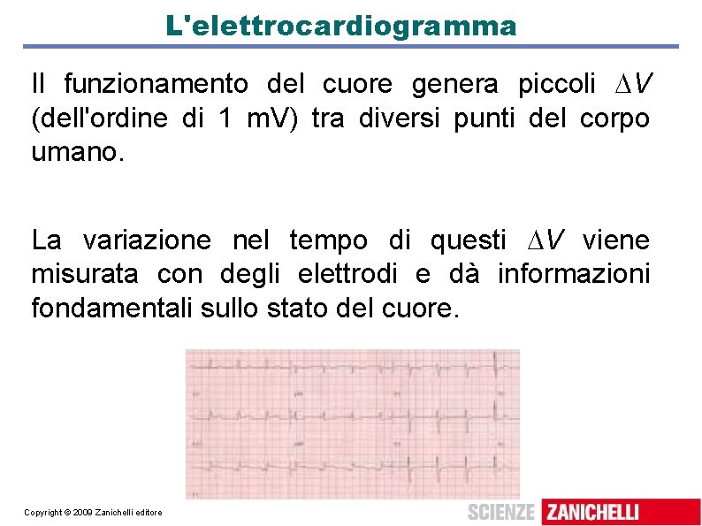 L'elettrocardiogramma Il funzionamento del cuore genera piccoli V (dell'ordine di 1 m. V) tra