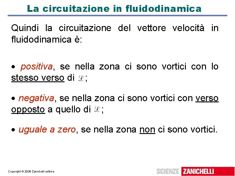 La circuitazione in fluidodinamica Quindi la circuitazione del vettore velocità in fluidodinamica è: positiva,