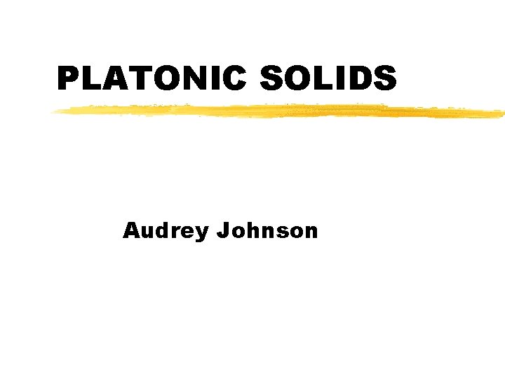 PLATONIC SOLIDS Audrey Johnson 