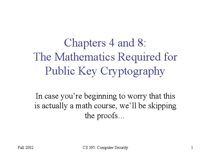 Chapters 4 and 8: The Mathematics Required for Public Key Cryptography In case you’re