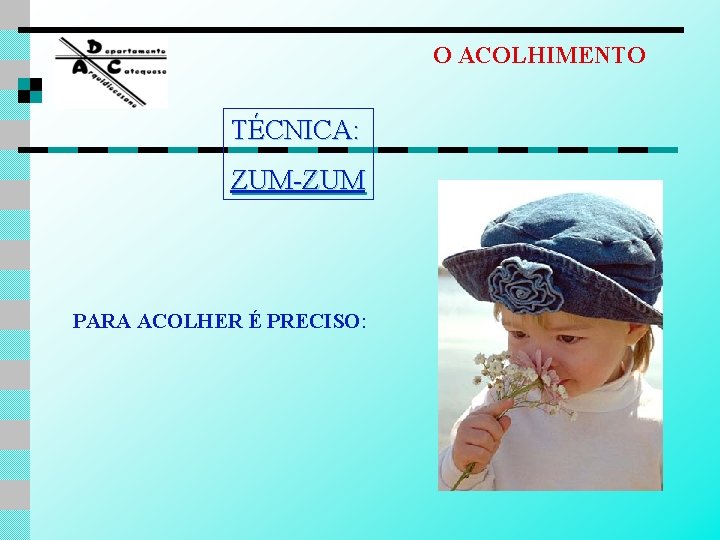O ACOLHIMENTO TÉCNICA: ZUM-ZUM PARA ACOLHER É PRECISO: 