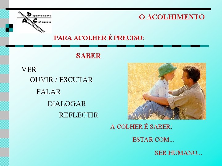 O ACOLHIMENTO PARA ACOLHER É PRECISO: SABER VER OUVIR / ESCUTAR FALAR DIALOGAR REFLECTIR