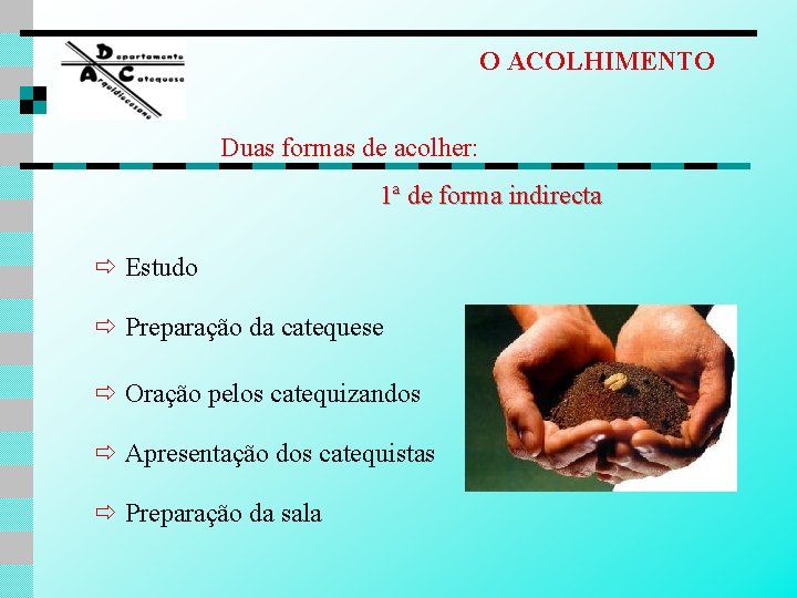 O ACOLHIMENTO Duas formas de acolher: 1ª de forma indirecta Estudo Preparação da catequese