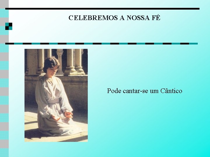 CELEBREMOS A NOSSA FÉ Pode cantar-se um Cântico 