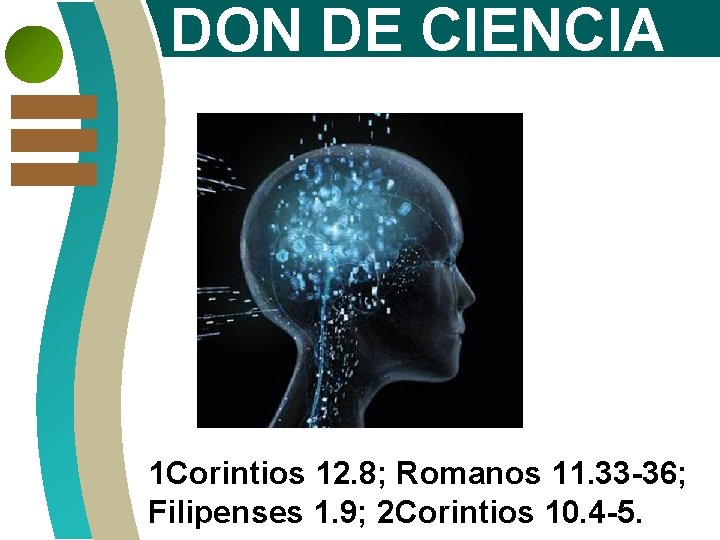 DON DE CIENCIA 1 Corintios 12. 8; Romanos 11. 33 -36; Filipenses 1. 9;